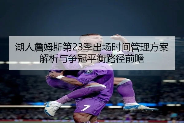 湖人詹姆斯第23季出场时间管理方案解析与争冠平衡路径前瞻